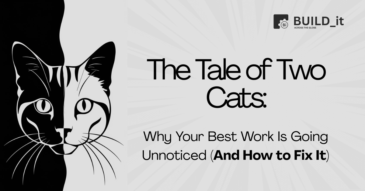 The Tale of Two Cats: Why Your Best Work Is Going Unnoticed (And How to Fix It)